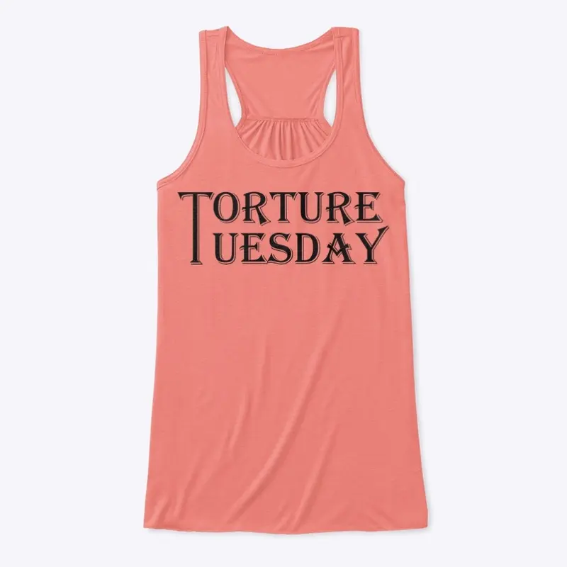 Torture Tuesday Flowy Tank 